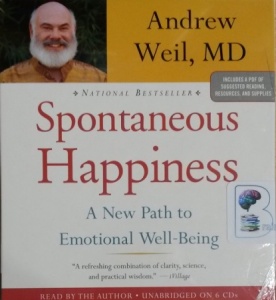 Spontaneous Happiness - A New Path to Emotional Well-Being written by Andrew Weil MD performed by Andrew Weil MD on CD (Unabridged)
